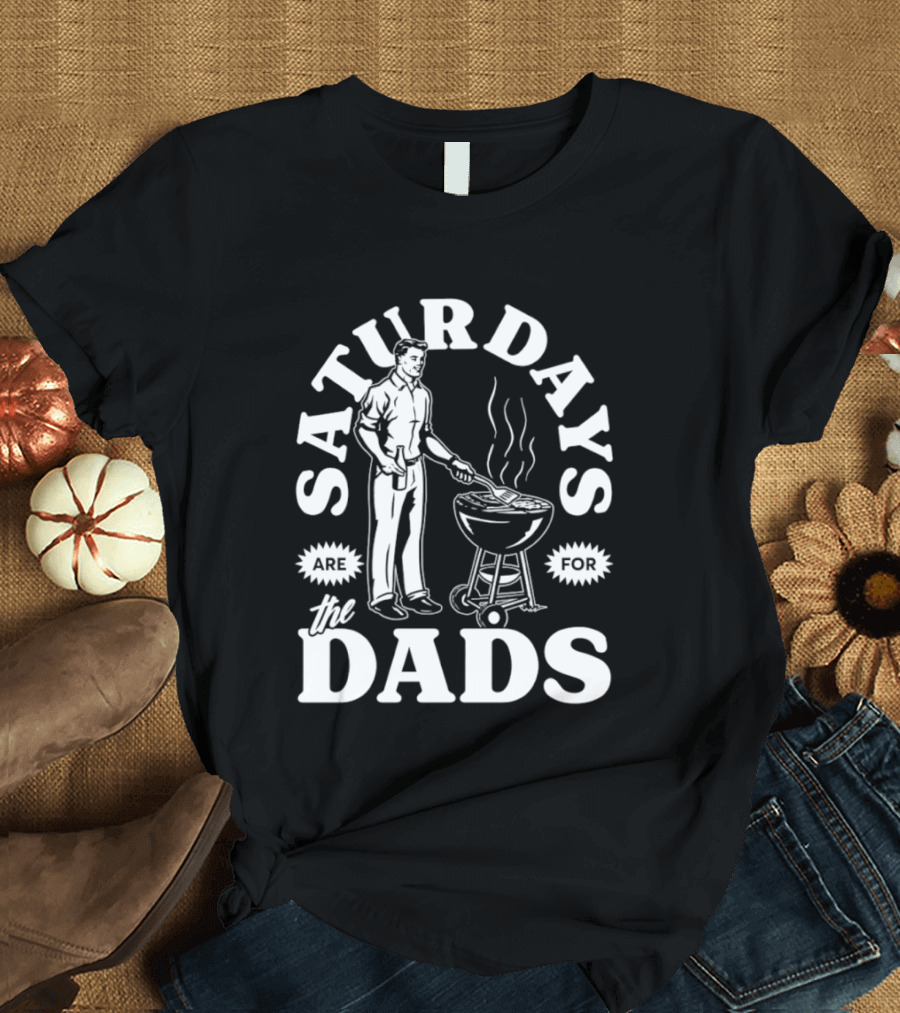Saturdays Are For The Dads BBQ Grill Time T-Shirt