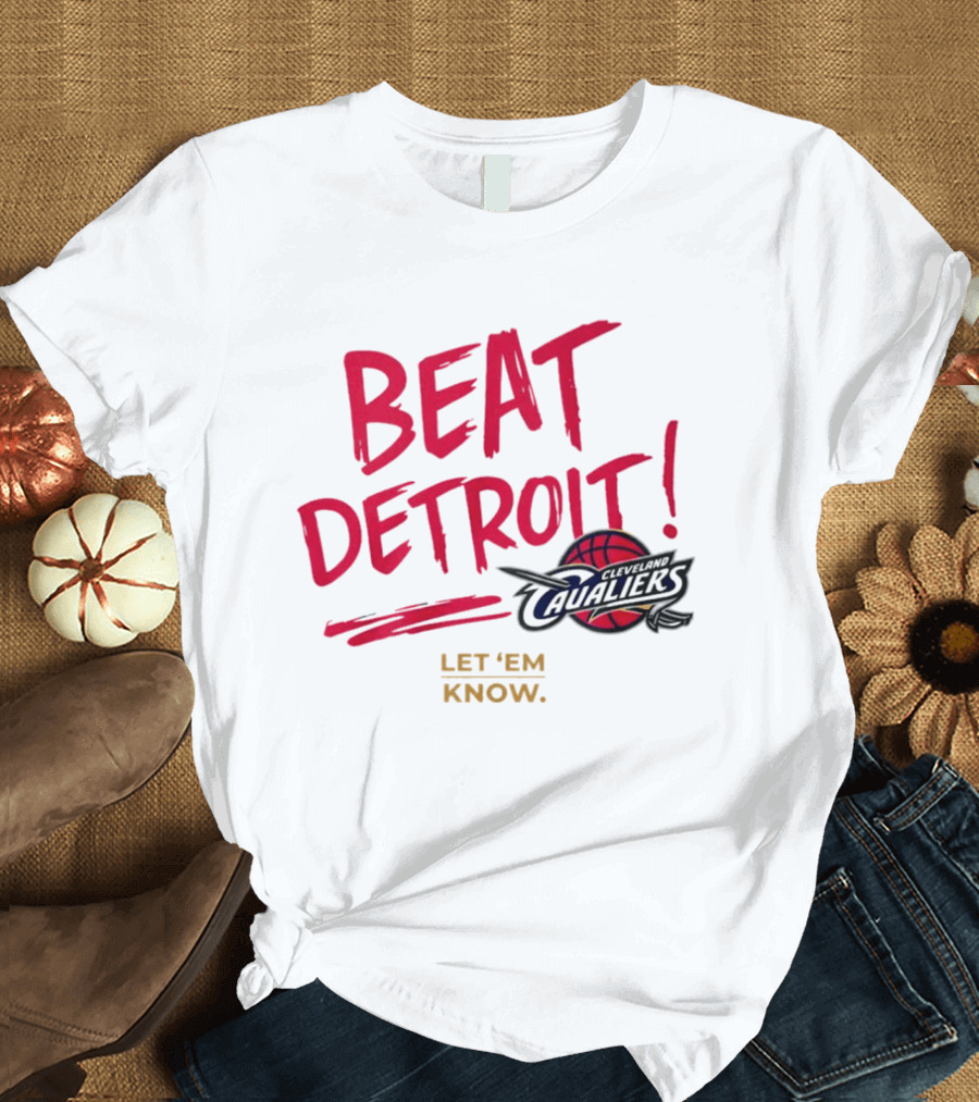 Beat Detroit Rivalry Cleveland Cavaliers Basketball Let 'Em Know T-Shirt