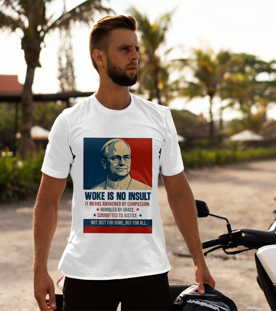Leo XIV Woke Is No Insult Awakened By Compassion Humbled By Grace Committed To Justice Not Just For Some But For All T-Shirt