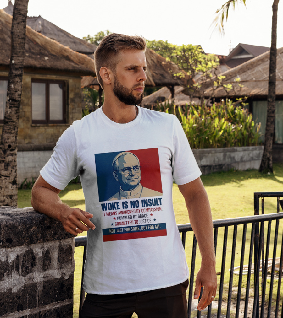 Leo XIV Woke Is No Insult Awakened By Compassion Humbled By Grace Committed To Justice Not Just For Some But For All T-Shirt