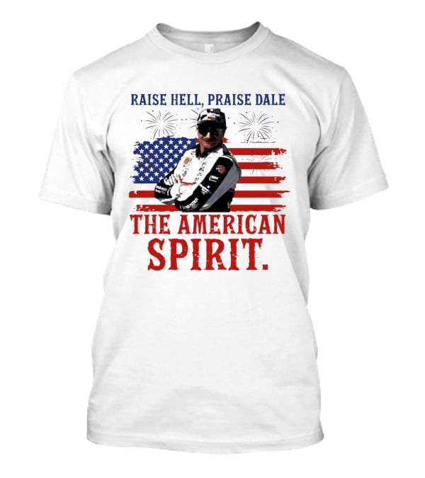 Raise Hell Praise Dale The American Spirit USA Flag Fireworks T-Shirt