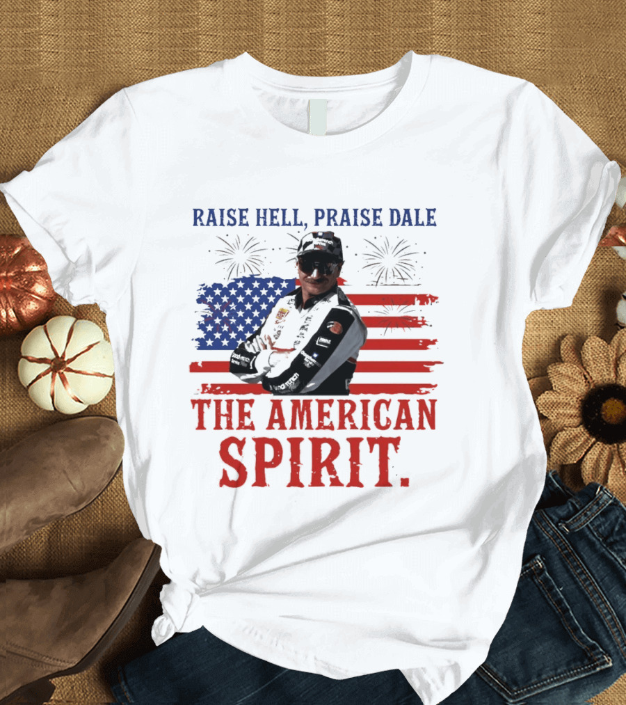 Raise Hell Praise Dale The American Spirit USA Flag Fireworks T-Shirt