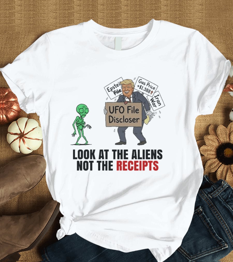 Donald Trump UFO File Discloser Alien Conspiracy Look At The Aliens Not The Receipts T-Shirt
