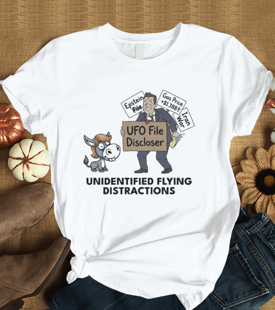 Unidentified Flying Distractions UFO File Discloser Epstein Didn't Kill Himself Gas Price $7.99 Iran War T-Shirt
