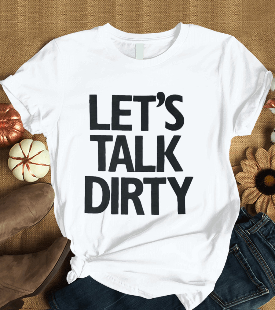 Let's Talk Dirty T-Shirt