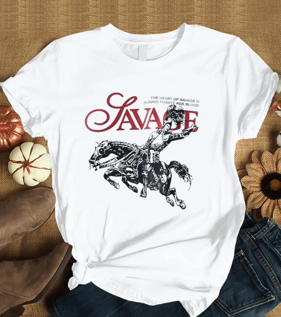 Savage The Heart Of Savage Is Always Thirsty For Blood T-Shirt