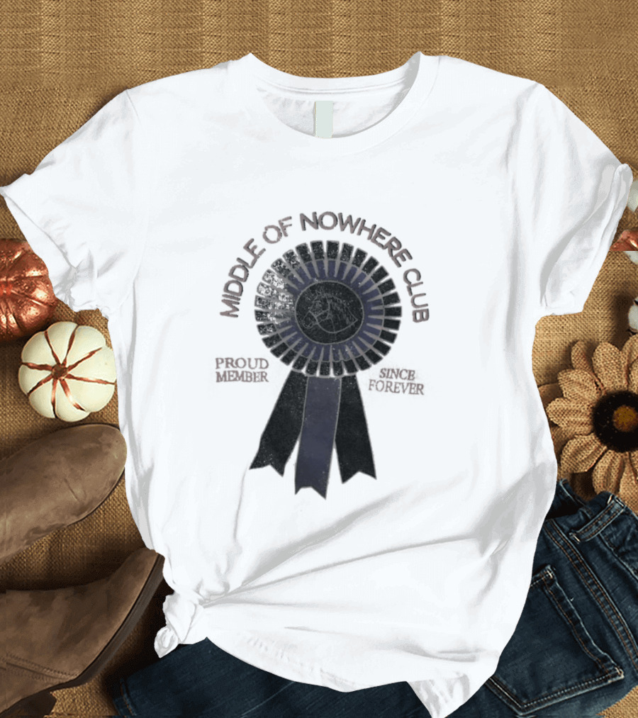 Middle Of Nowhere Club Proud Member Since Forever Rosette T-Shirt