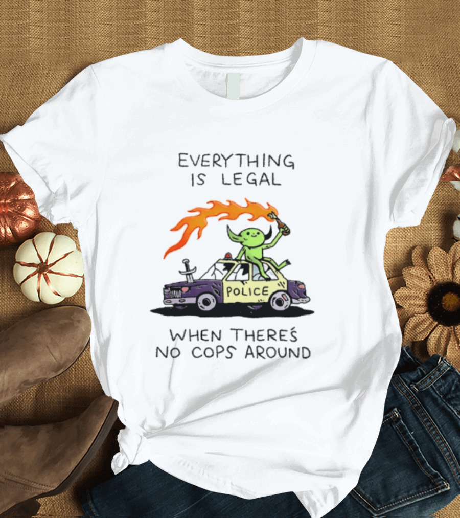 Everything Is Legal When There's No Cops Around Police Car Fire Wizard T-Shirt