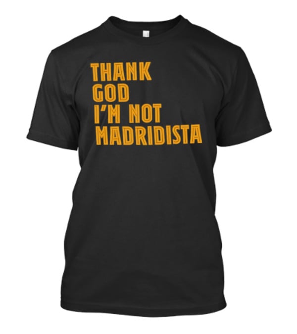 Thank God I'm Not Madridista Fan Rivalry Football Humor T-Shirt