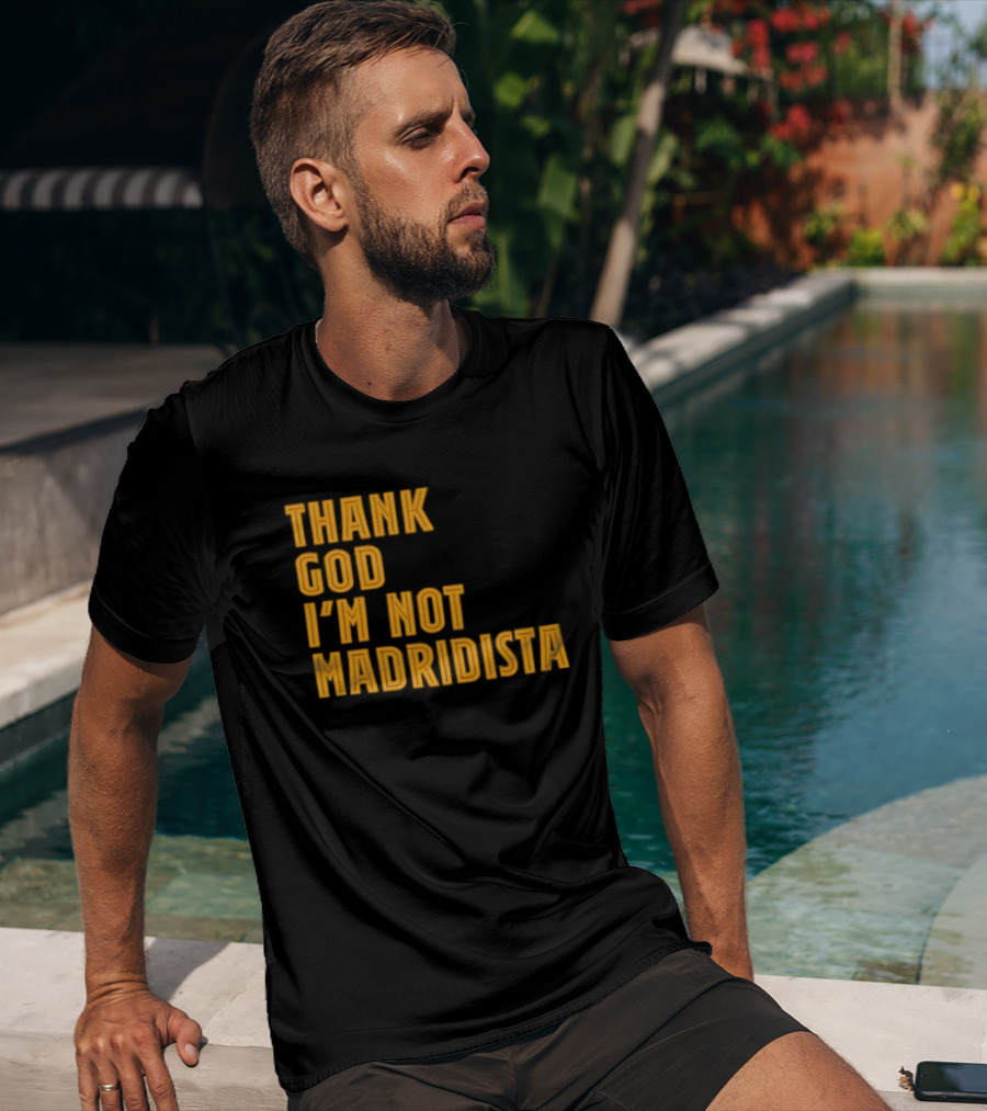 Thank God I'm Not Madridista Fan Rivalry Football Humor T-Shirt