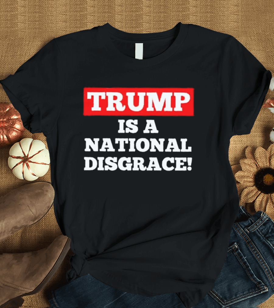 Trump Is A National Disgrace T-Shirt