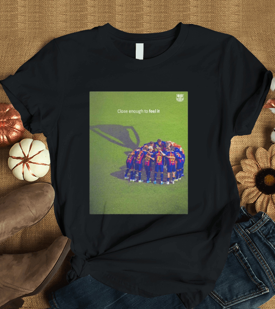 FC Barcelona Close Enough To Feel It Team Huddle Champions League T-Shirt