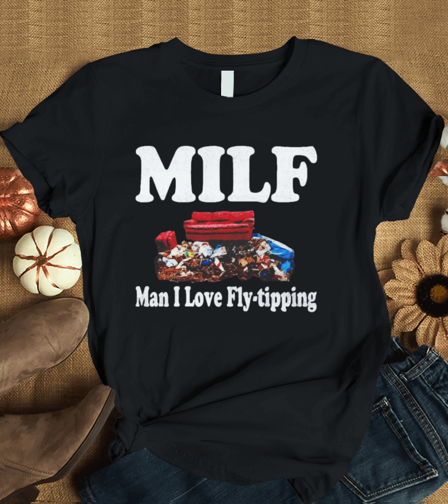 MILF Man I Love Fly Tipping Couch Trash Pile T-Shirt