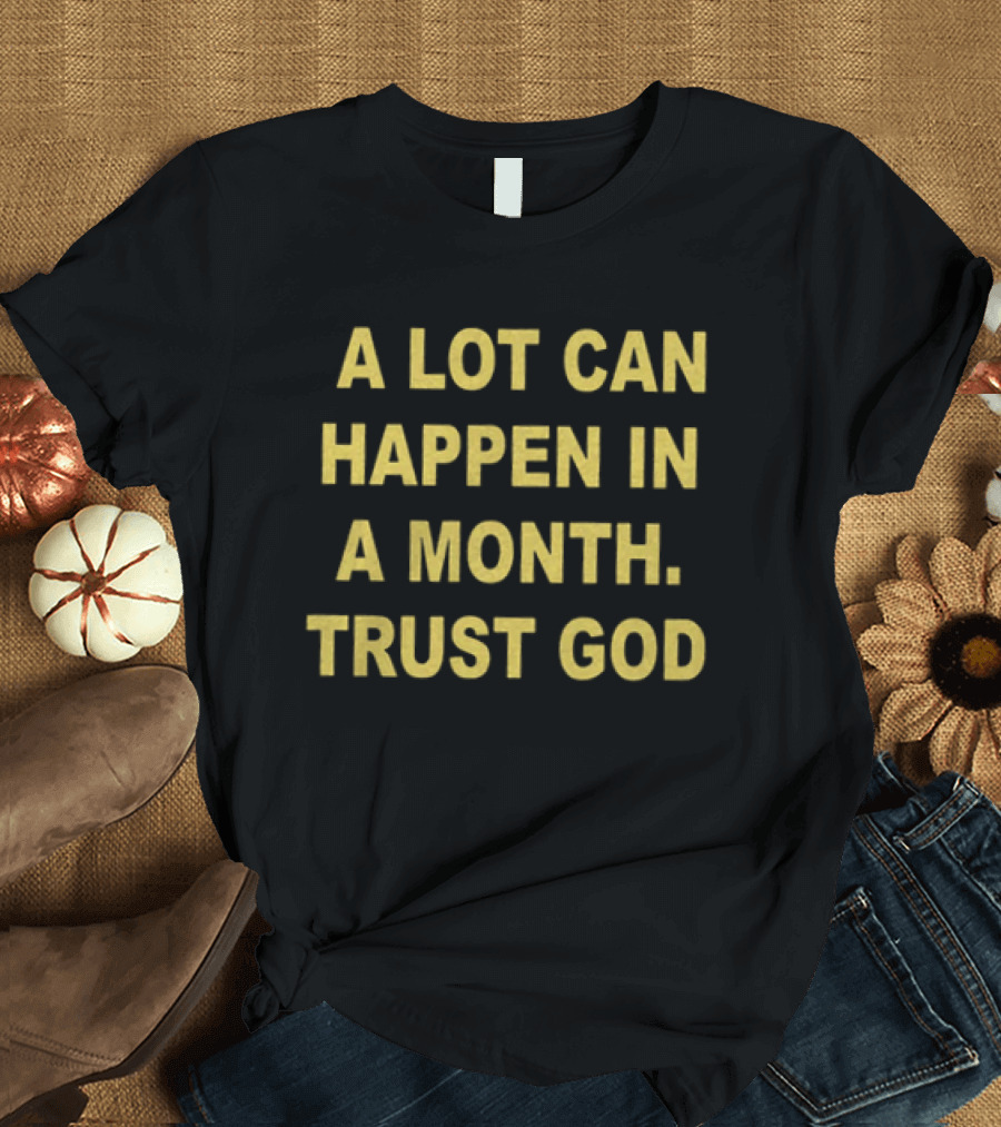 A Lot Can Happen In A Month Trust God Encouragement T-Shirt