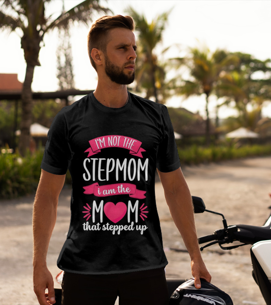 I'm Not The Stepmom I Am The Mom That Stepped Up Heart Hands T-Shirt