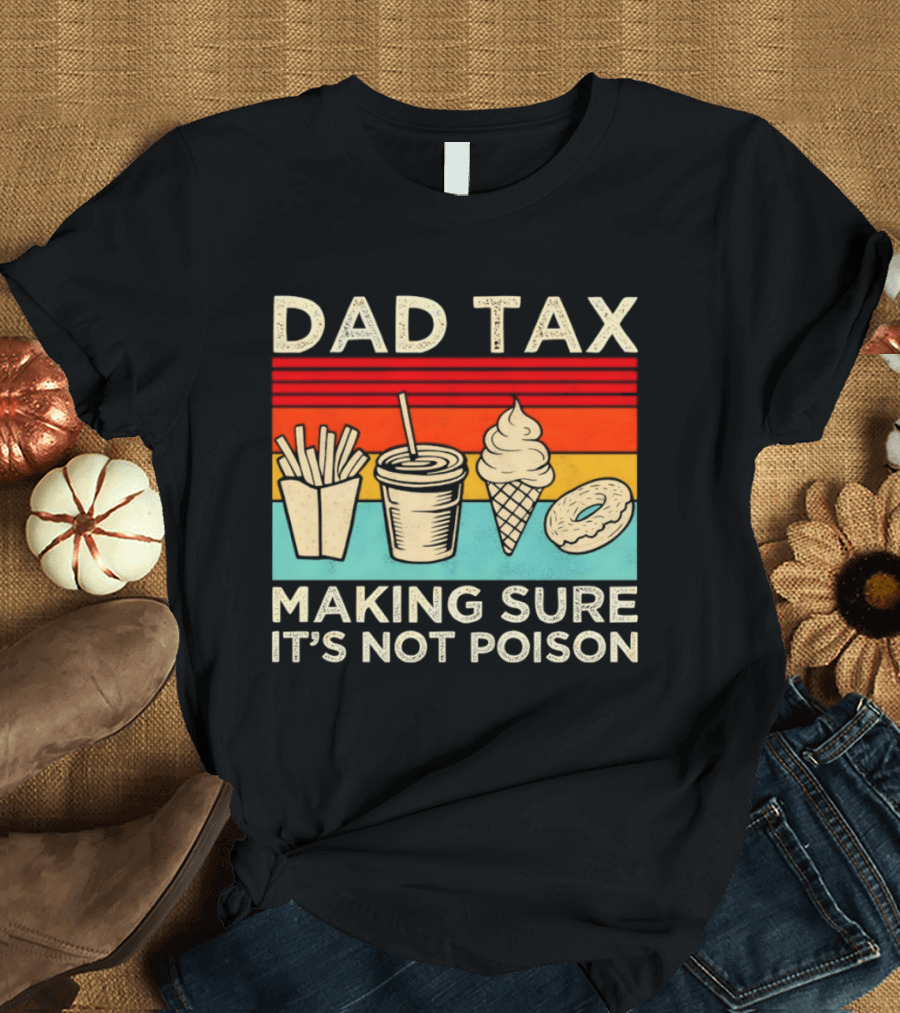 Dad Tax Making Sure It's Not Poison With Fries Drink Ice Cream Donut T-Shirt