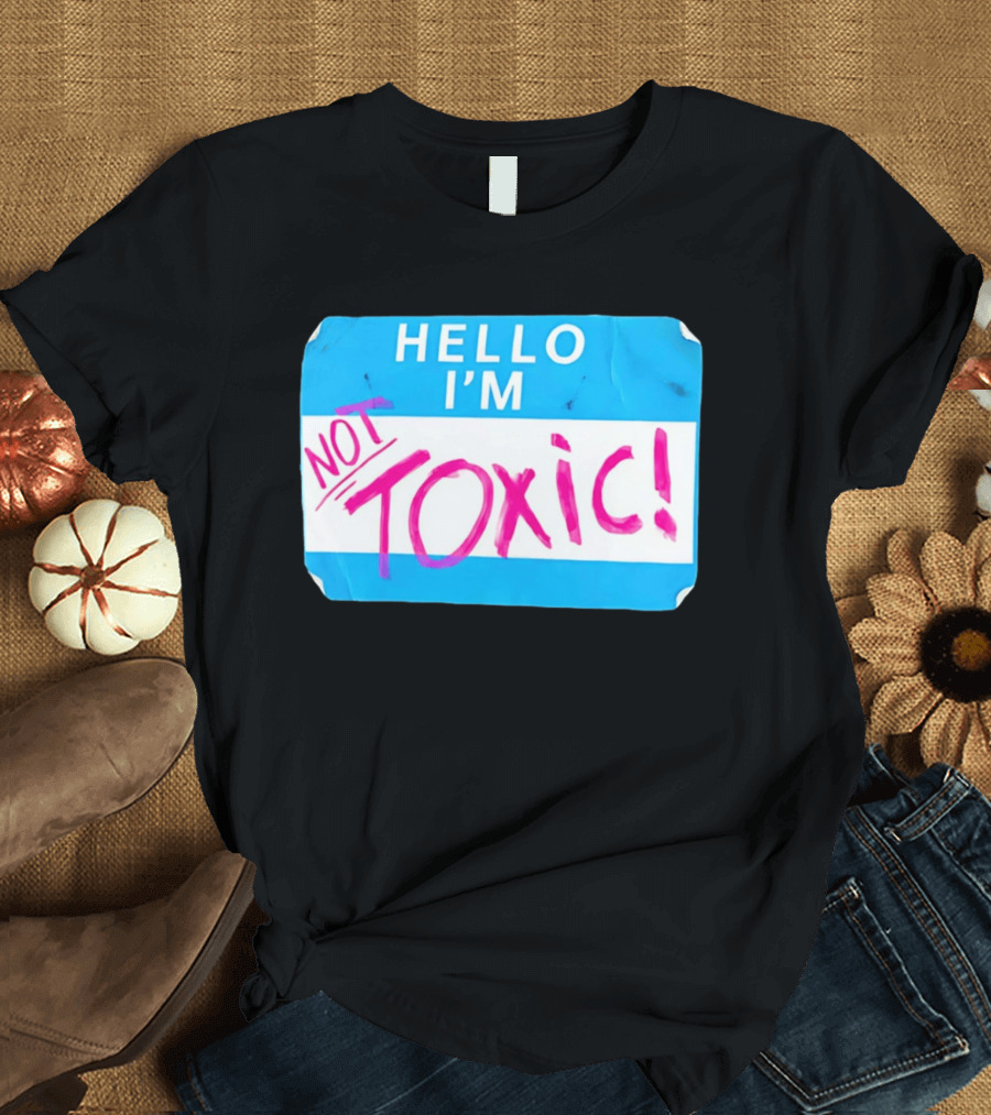 Hello I'm Not Toxic Name Tag T-Shirt