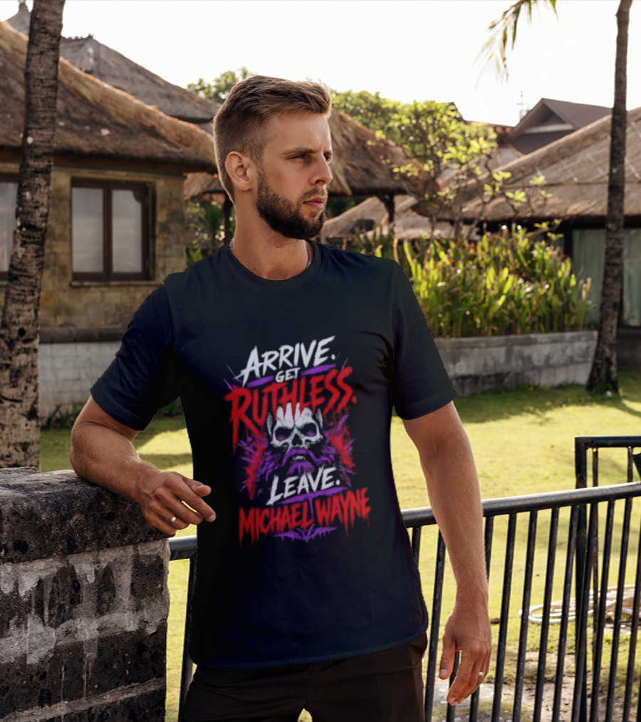 Arrive Get Ruthless Leave Mchael Wayne Skull T-Shirt