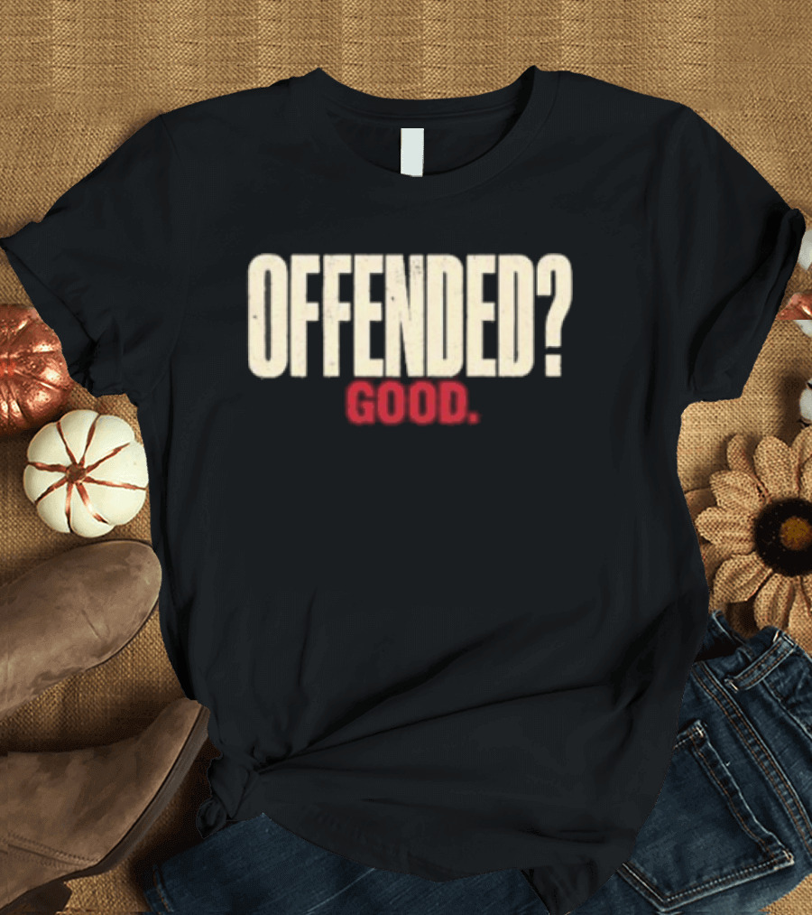 Offended Good T-Shirt
