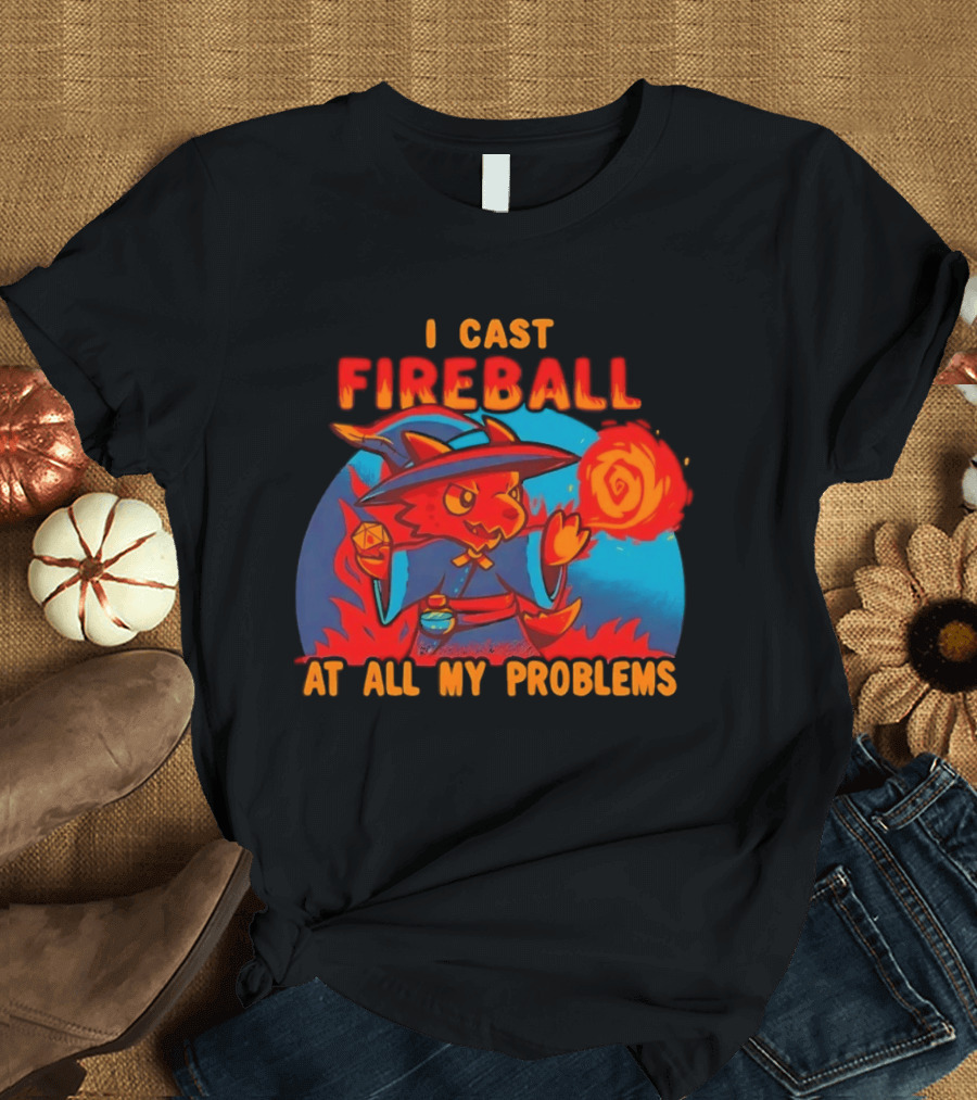 I Cast Fireball RPG Dragon With D20 And Fireball At All My Problems T-Shirt