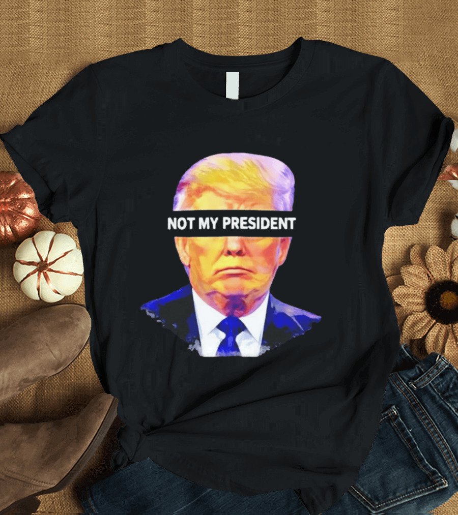Trump Not My President Bold Political T-Shirt