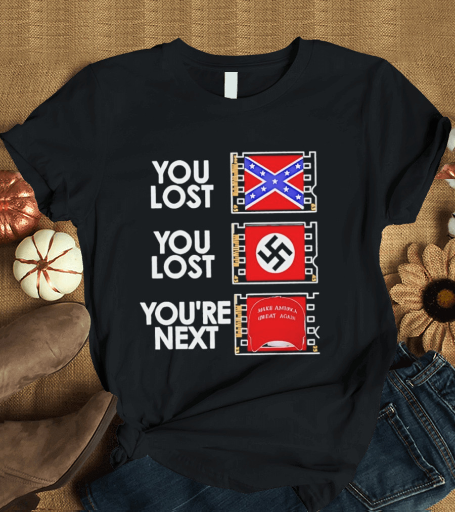 You Lost Confederate Flag Nazi Swastika You're Next Make America Great Again T-Shirt