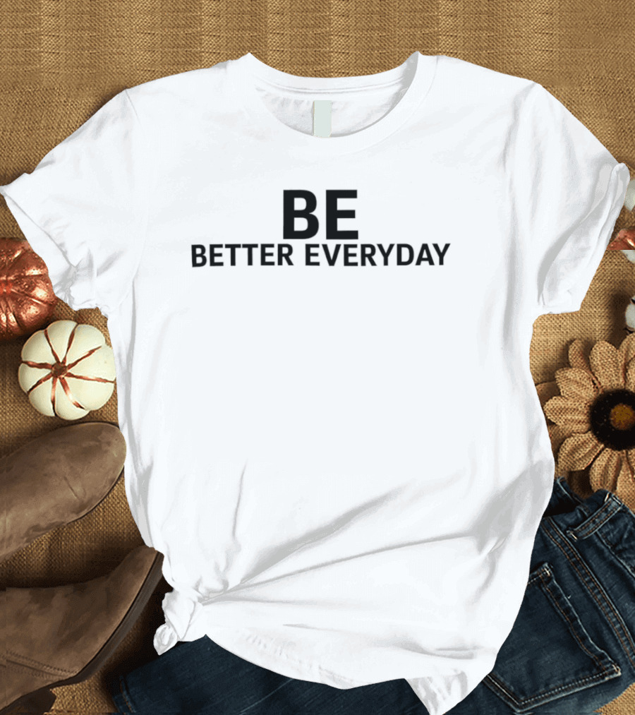 Be Better Everyday T-Shirt