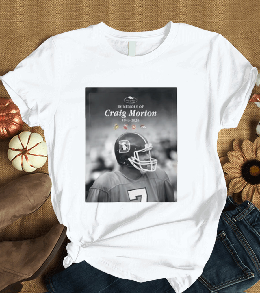 In Memory Of Craig Morton 1943 2026 Football Legacy With Broncos And NFL Team Logos T-Shirt