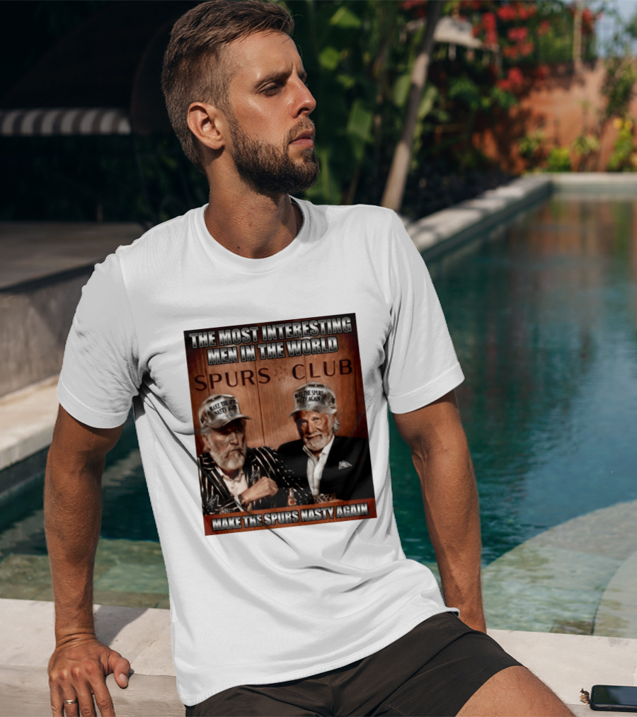 The Most Interesting Men In The World Spurs Club Make The Spurs Nasty Again T-Shirt