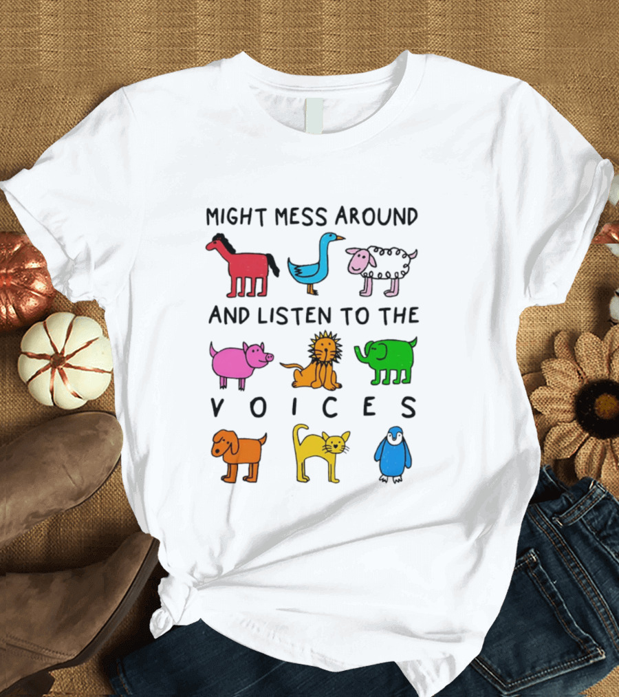 Might Mess Around And Listen To The Voices Animal Pig Lion Elephant Sheep Cat T-Shirt