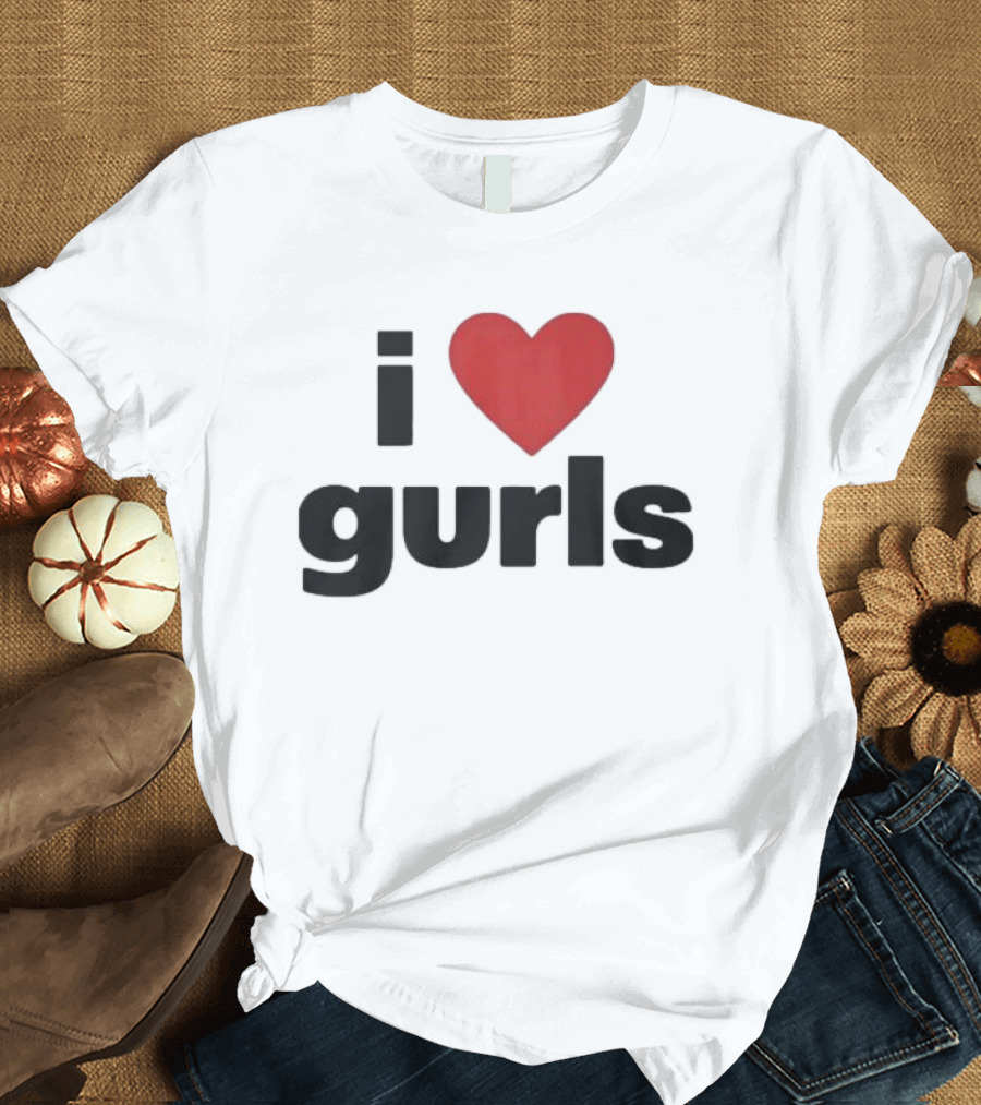 I Love Gurls Original T-Shirt