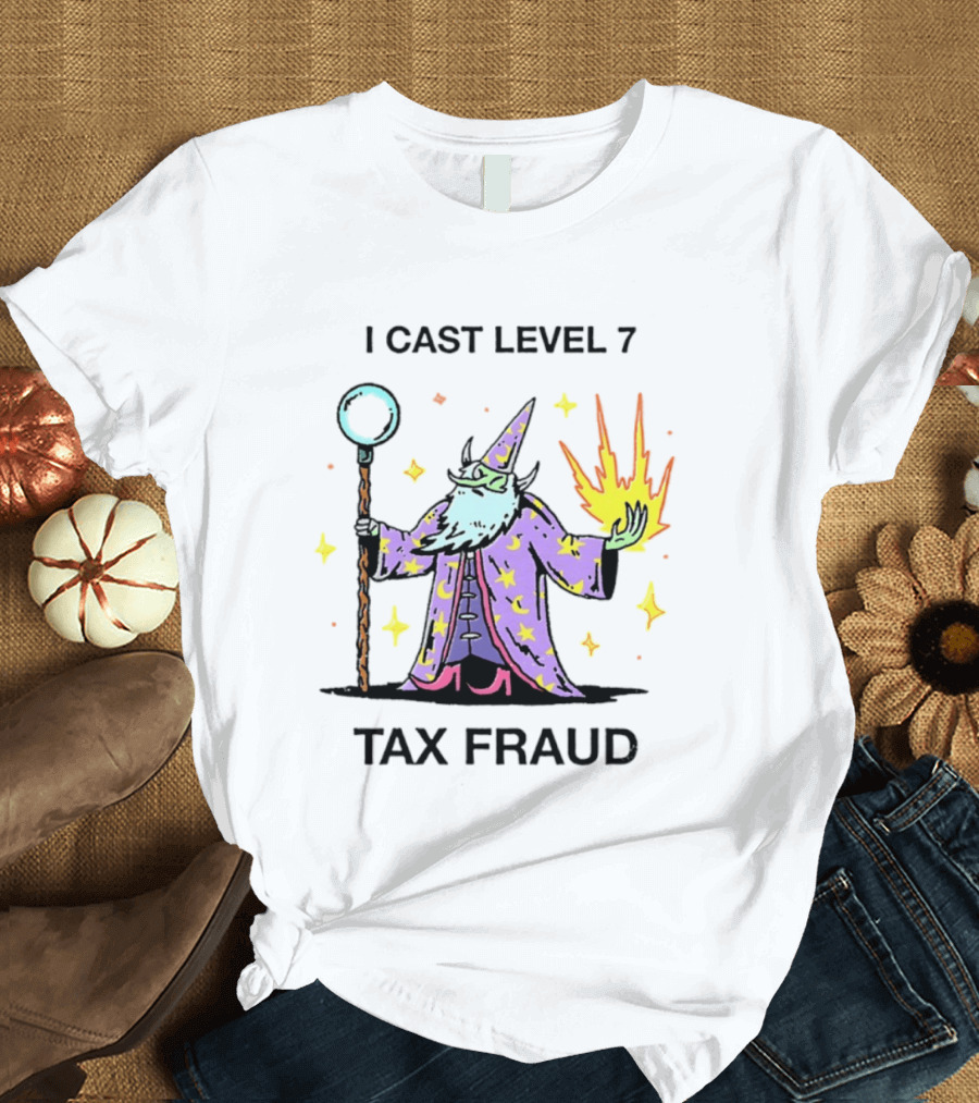 I Cast Level 7 Tax Fraud Wizard With Staff And Fireball T-Shirt