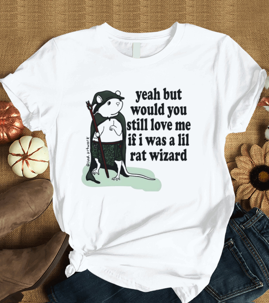 Yeah But Would You Still Love Me If I Was A Lil Rat Wizard Mage Outfit Cloak Staff T-Shirt