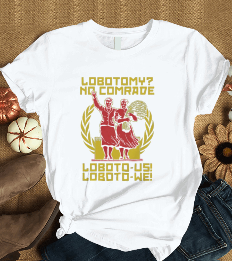 Lobotomy No Comrade Loboto Us Loboto We Victory T-Shirt