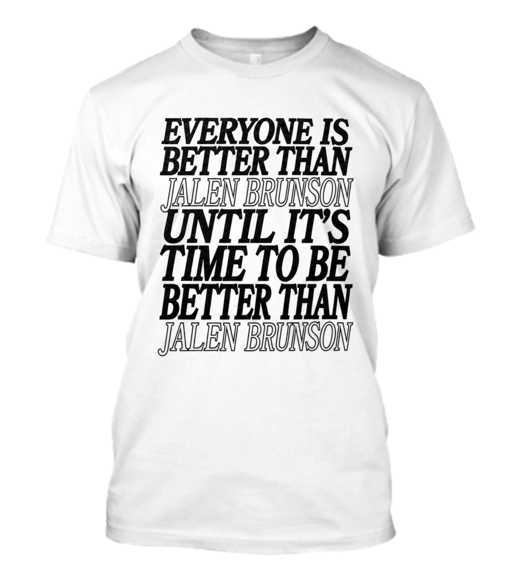 Everyone Is Better Than Jalen Brunson Until It's Time To Be Better Than Jalen Brunson T-Shirt