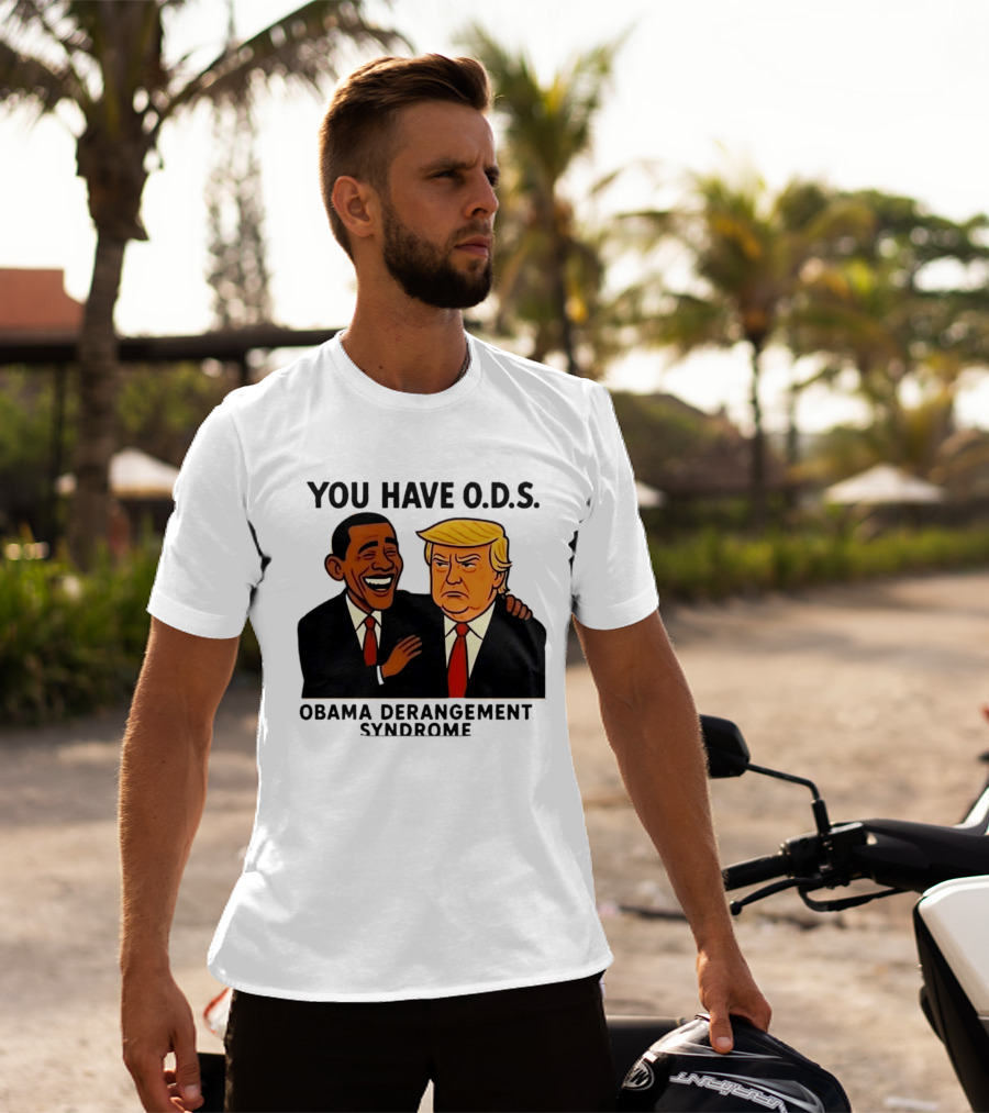 You Have ODS Obama Derangement Syndrome Trump T-Shirt