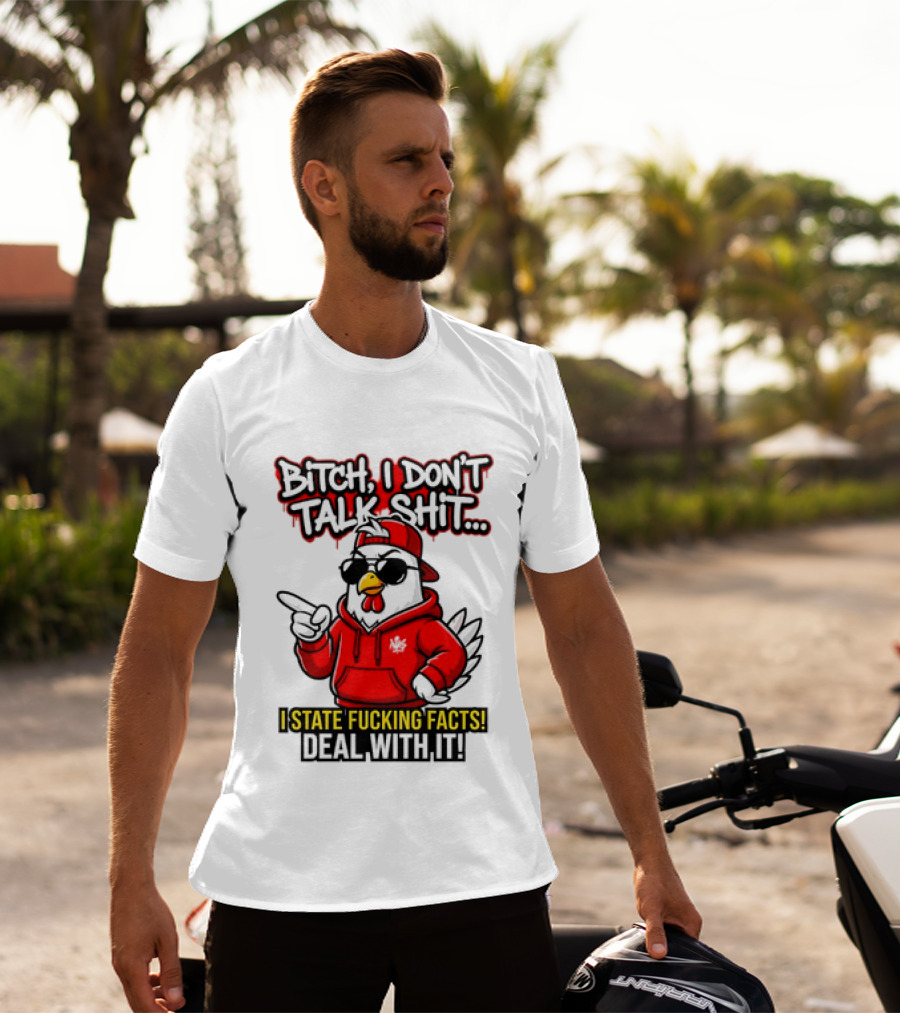 Bitch I Don't Talk Shit I State Fucking Facts Deal With It Chicken T-Shirt