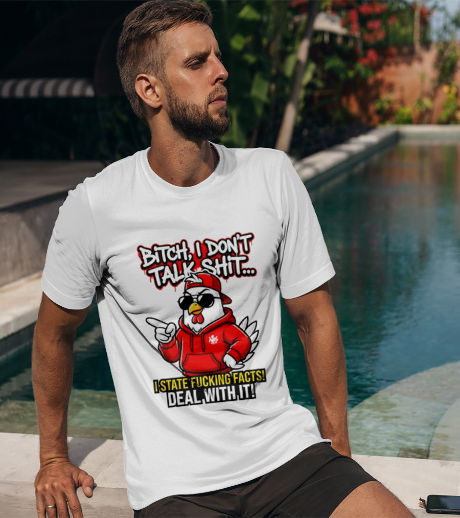 Bitch I Don't Talk Shit I State Fucking Facts Deal With It Chicken T-Shirt