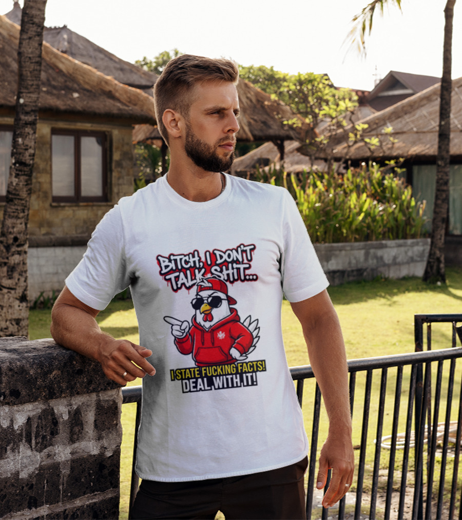 Bitch I Don't Talk Shit I State Fucking Facts Deal With It Chicken T-Shirt