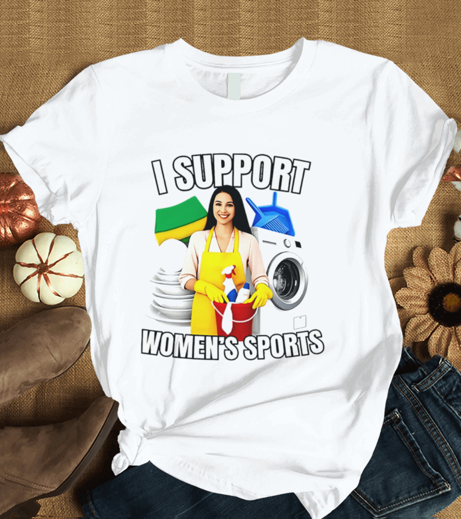 I Support Women's Sports Cleaning Humor Satire T-Shirt