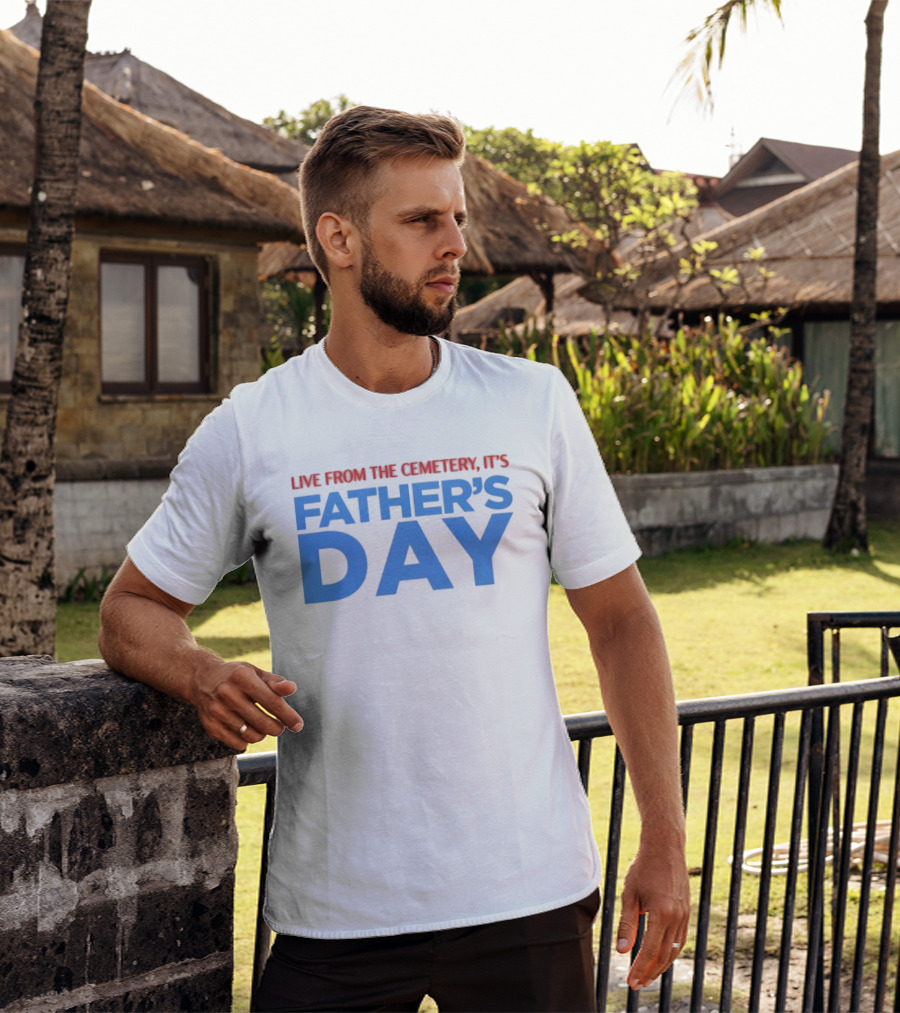 Live From The Cemetery It's Father's Day T-Shirt