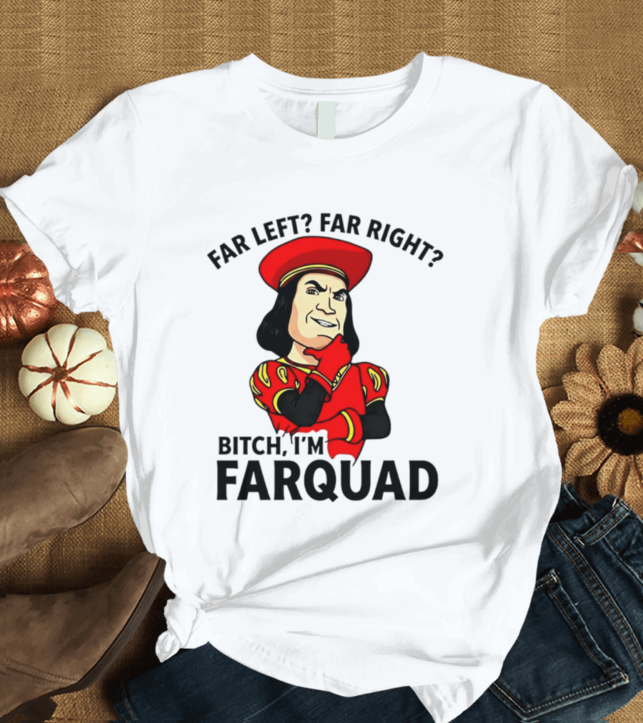 Far Left Far Right Bitch I'm Farquaad Shrek Meme T-Shirt