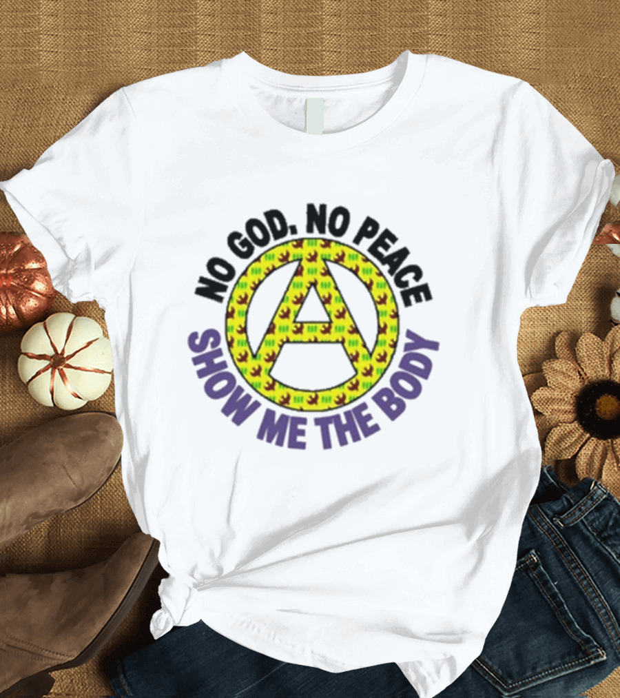 No God No Peace Anarchy Symbol Show Me The Body T-Shirt