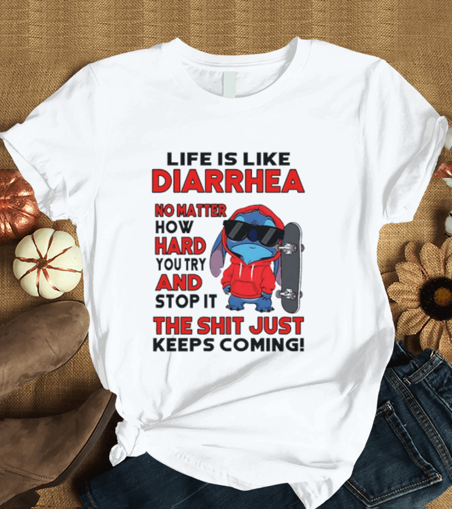 Life Is Like Diarrhea No Matter How Hard You Try And Stop It Stitch With Skateboard T-Shirt