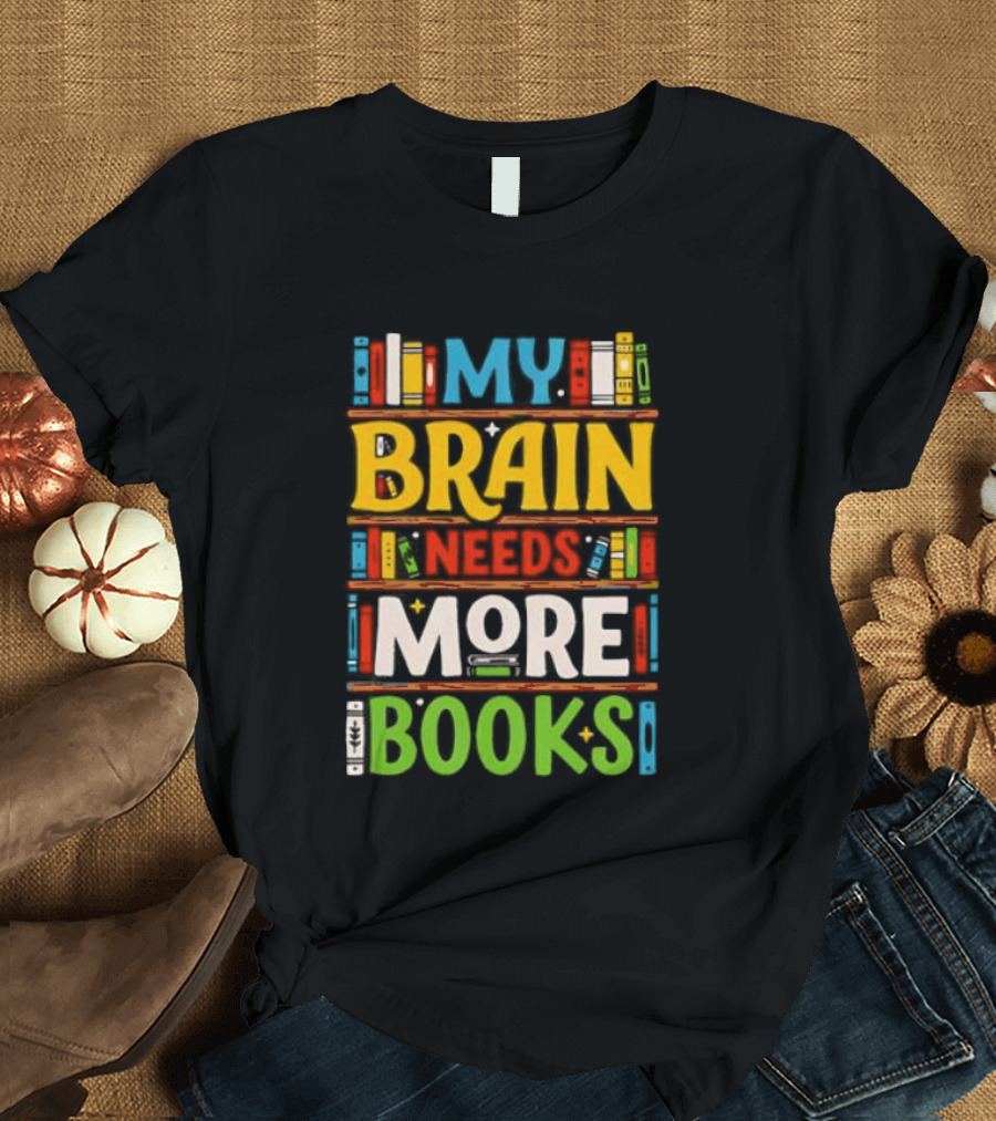My Brain Needs More Books Back To School Bookshelf T-Shirt