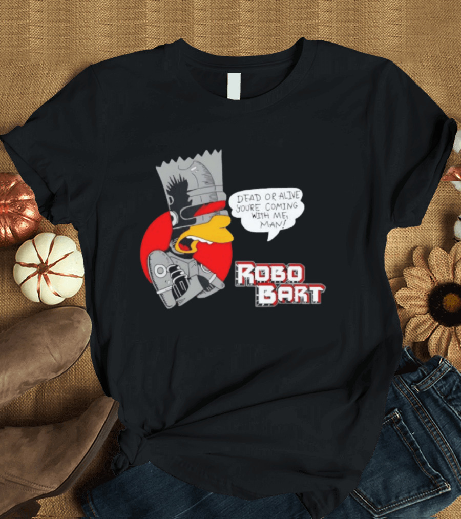 Robo Bart Dead Or Alive You're Coming With Me Man T-Shirt