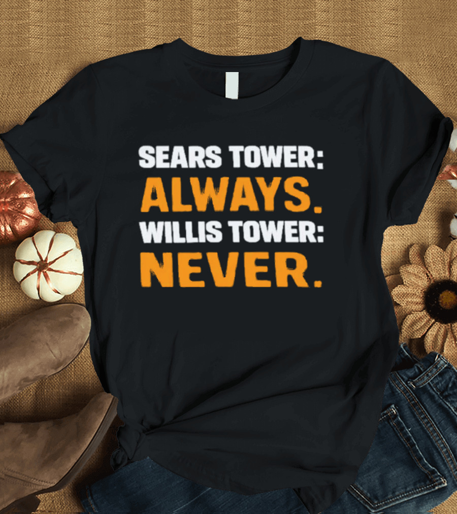 Sears Tower Always Willis Tower Never Text Chicago Landmark Loyalty T-Shirt