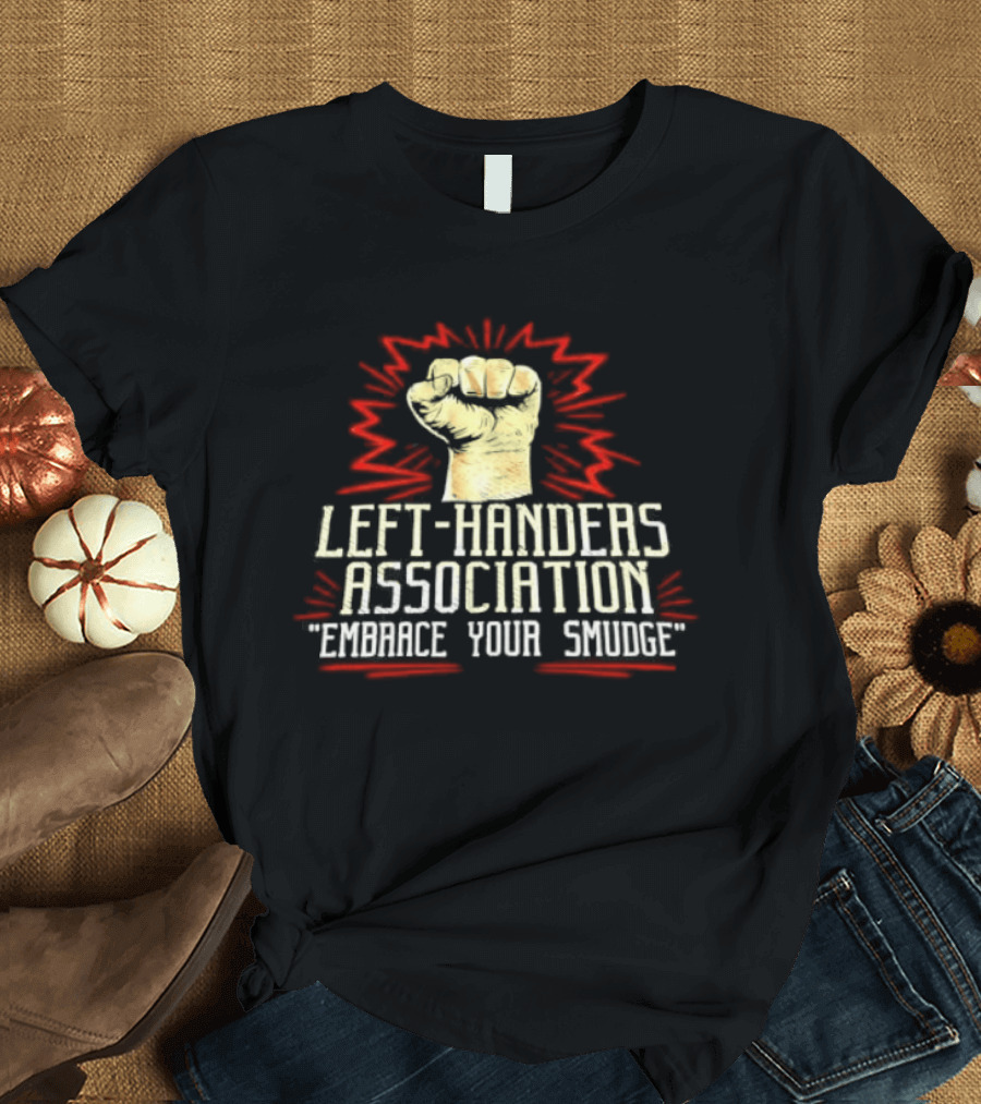Left Handers Association Embrace Your Smudge Raised Fist T-Shirt