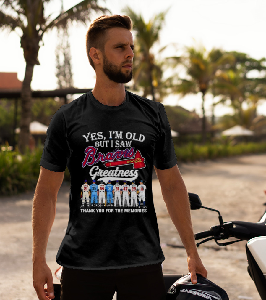 Yes I'm Old But I Saw Braves Greatness Thank You For The Memories T-Shirt