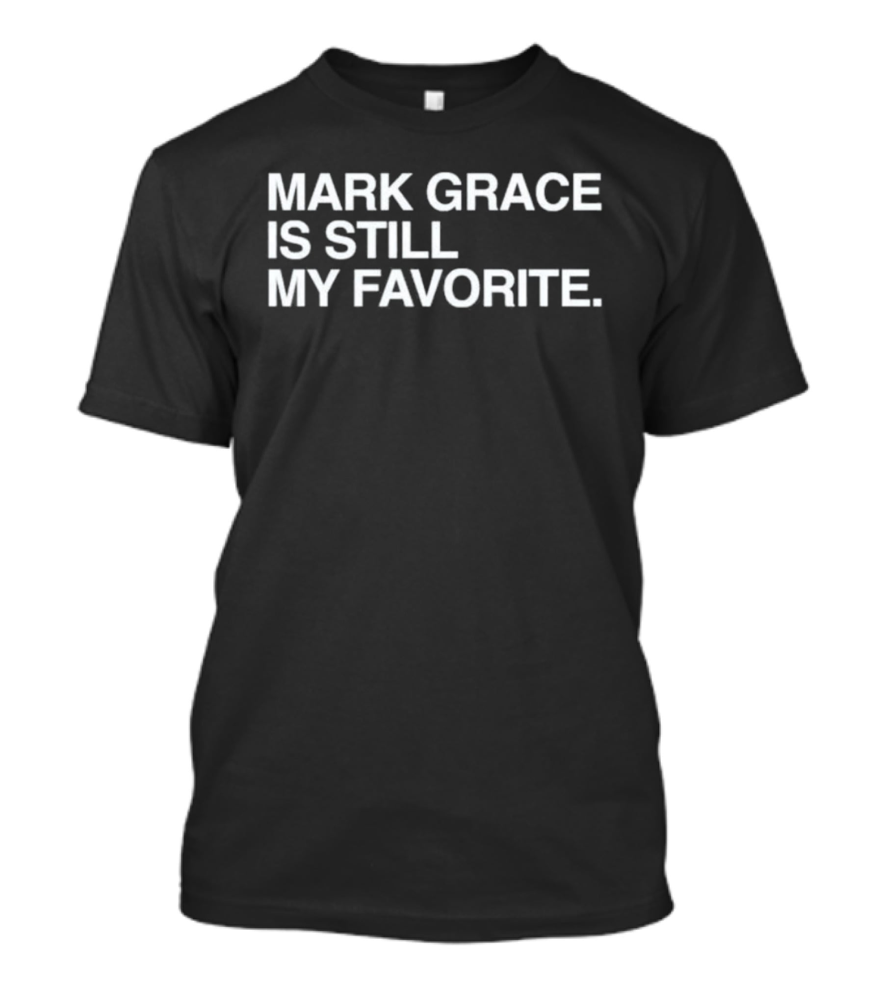 Mark Grace Is Still My Favorite Chicago Cubs T-Shirt
